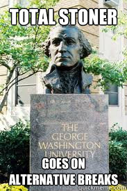 total stoner goes on alternative breaks  Ironic GWU