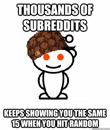 Thousands of subreddits Keeps showing you the same 15 when you hit random  Scumbag Reddit
