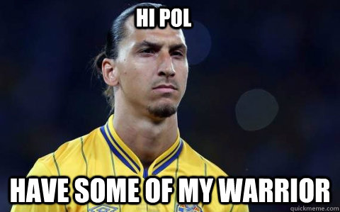 Hi POL Have some of my Warrior  