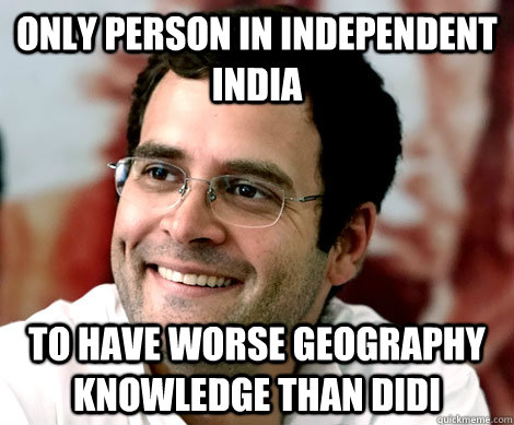 only person in independent india to have worse geography knowledge than didi - only person in independent india to have worse geography knowledge than didi  Rahul Gandhi