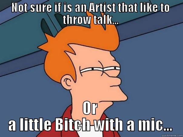 NOT SURE IF IS AN ARTIST THAT LIKE TO THROW TALK... OR A LITTLE BITCH WITH A MIC... Futurama Fry