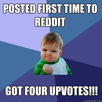 Posted first time to reddit got four upvotes!!!  Success Kid