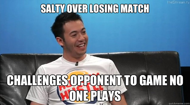 Salty over losing match Challenges opponent to game no one plays  