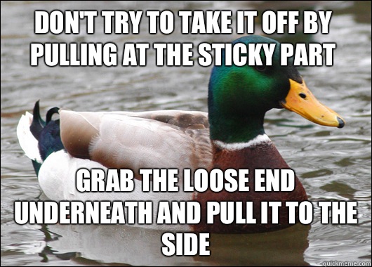Don't try to take it off by pulling at the sticky part Grab the loose end underneath and pull it to the side  Actual Advice Mallard