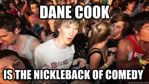 Dane Cook Is the nickleback of comedy  Sudden Clarity Clarence