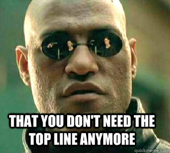 that you don't need the top line anymore  Matrix Morpheus