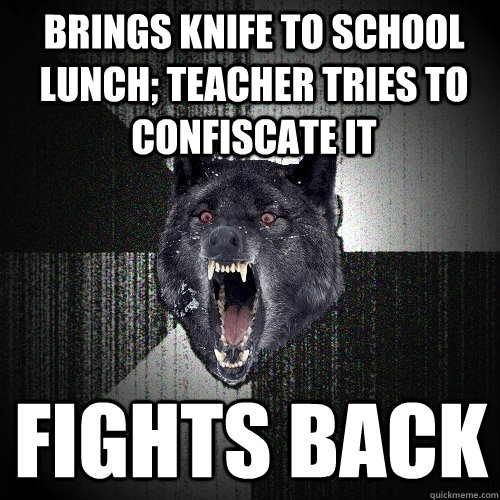 BRINGS KNIFE TO SCHOOL LUNCH; TEACHER TRIES TO CONFISCATE IT FIGHTS BACK  Insanity Wolf