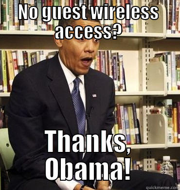 NO GUEST WIRELESS ACCESS? THANKS, OBAMA! Misc