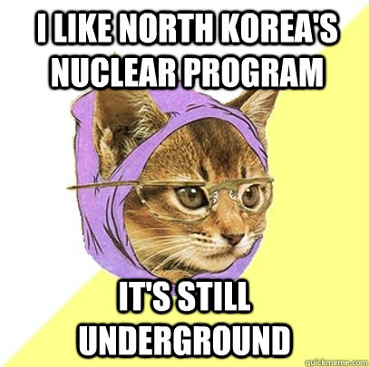 I like north korea's nuclear program it's still underground  