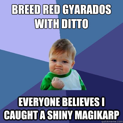 Breed red gyarados with ditto everyone believes i caught a shiny magikarp  Success Kid