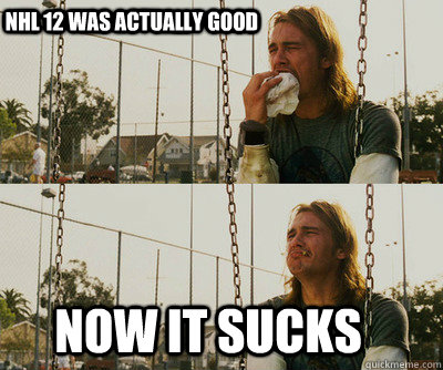 NHL 12 was actually good now it sucks  First World Stoner Problems