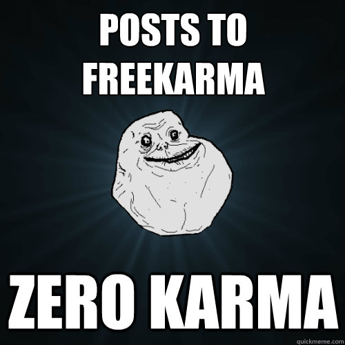Posts to FreeKarma Zero Karma  Forever Alone