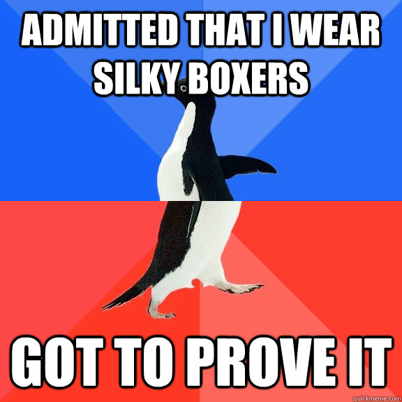 Admitted that I wear silky boxers Got to prove it  Socially Awkward Awesome Penguin