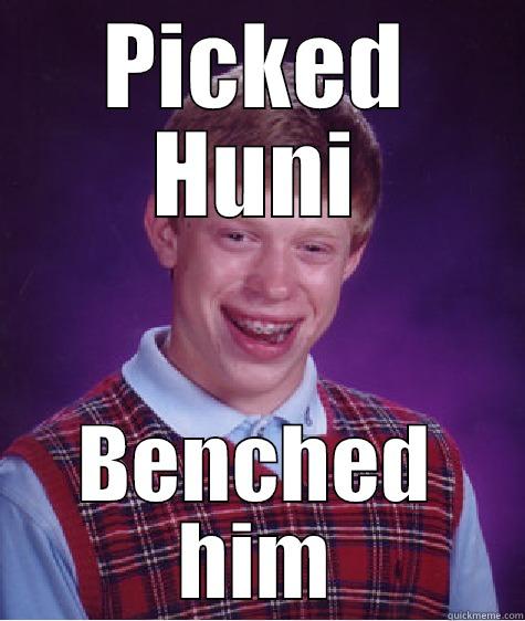 PICKED HUNI BENCHED HIM Bad Luck Brian