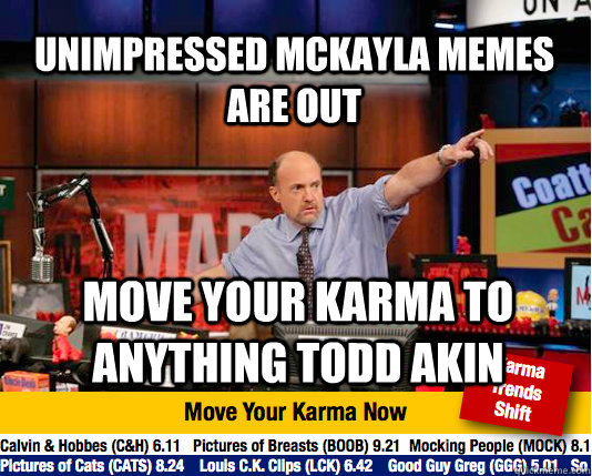 unimpressed mckayla memes are out move your karma to anything todd akin - unimpressed mckayla memes are out move your karma to anything todd akin  Mad Karma with Jim Cramer