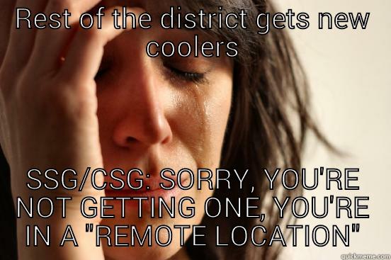 REST OF THE DISTRICT GETS NEW COOLERS SSG/CSG: SORRY, YOU'RE NOT GETTING ONE, YOU'RE IN A 