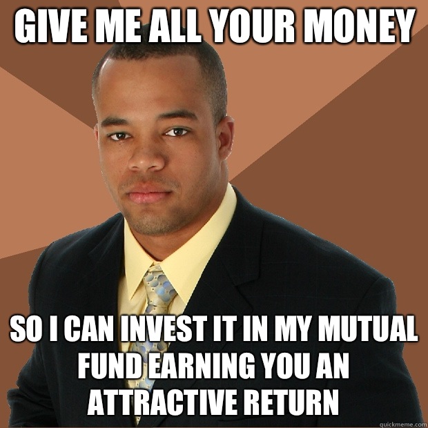 Give me all your money So I can invest it in my mutual fund earning you an attractive return  Successful Black Man