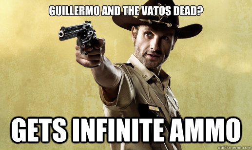 Guillermo and the Vatos dead? Gets infinite ammo  Rick Grimes