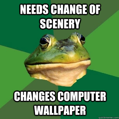 needs change of scenery changes computer wallpaper - needs change of scenery changes computer wallpaper  Foul Bachelor Frog
