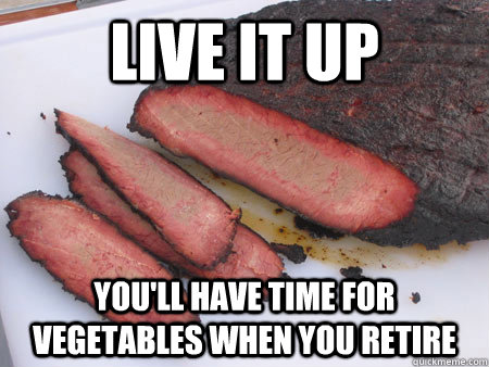 Live it Up You'll have time for vegetables when you retire  
