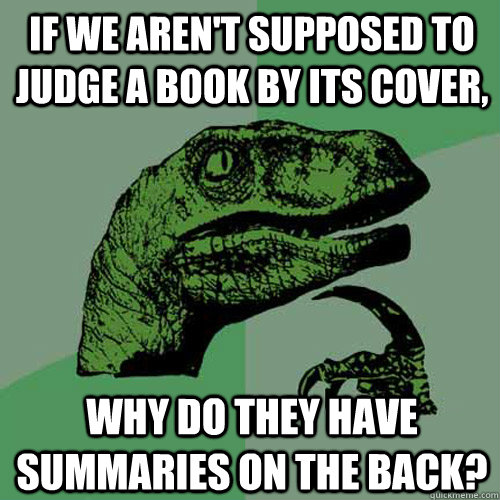 If we aren't supposed to judge a book by its cover, Why do they have summaries on the back? - If we aren't supposed to judge a book by its cover, Why do they have summaries on the back?  Philosoraptor