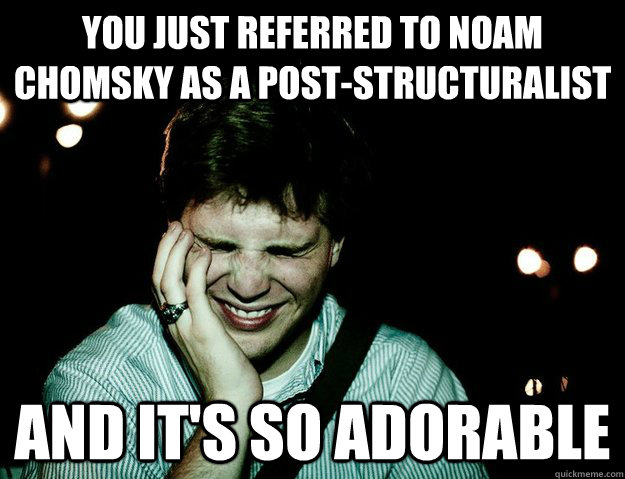 You just referred to Noam Chomsky as a Post-structuralist  and it's so adorable - You just referred to Noam Chomsky as a Post-structuralist  and it's so adorable  Cunning Linguist