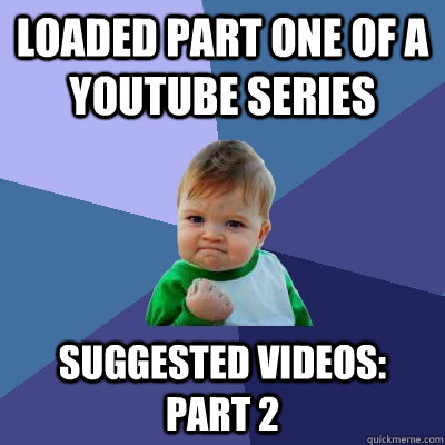 Loaded part one of a youtube series suggested videos: part 2  Success Kid