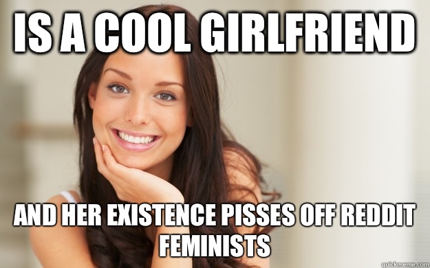 Is a cool girlfriend And her existence pisses off reddit feminists  Good Girl Gina