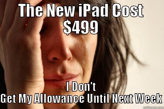 THE NEW IPAD COST $499 I DON'T GET MY ALLOWANCE UNTIL NEXT WEEK First World Problems