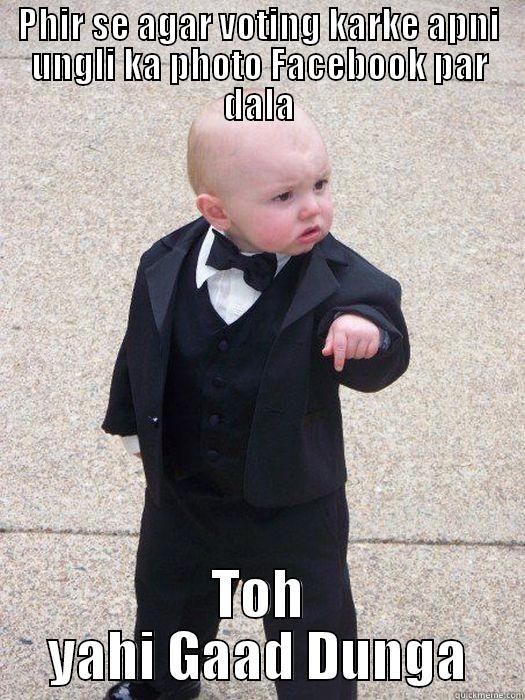PHIR SE AGAR VOTING KARKE APNI UNGLI KA PHOTO FACEBOOK PAR DALA TOH YAHI GAAD DUNGA Baby Godfather