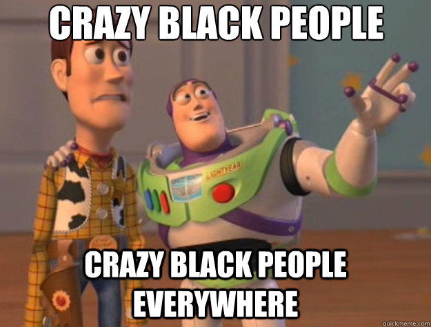 crazy black people crazy black people everywhere  Toy Story