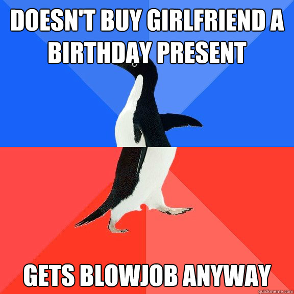 Doesn't buy girlfriend a birthday present gets blowjob anyway  Socially Awkward Awesome Penguin