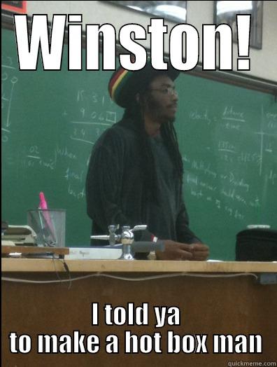 WINSTON! I TOLD YA TO MAKE A HOT BOX MAN Rasta Science Teacher