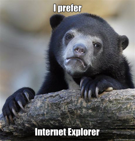 I prefer Internet Explorer  Confession Bear