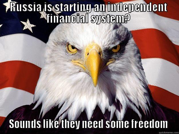 RUSSIA IS STARTING AN INDEPENDENT FINANCIAL SYSTEM? SOUNDS LIKE THEY NEED SOME FREEDOM One-up America
