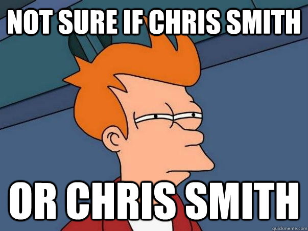 Not sure if Chris Smith or Chris Smith  Not sure Fry