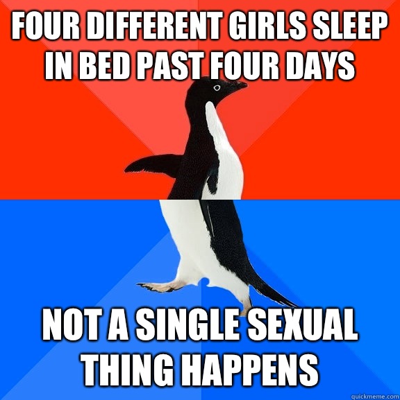 Four different girls sleep in bed past four days Not a single sexual thing happens  Socially Awesome Awkward Penguin