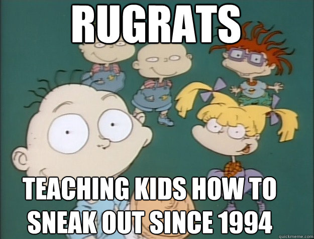 Rugrats teaching kids how to sneak out since 1994   
