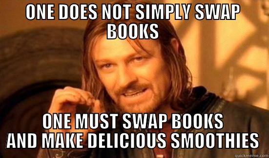 ONE DOES NOT SIMPLY SWAP BOOKS ONE MUST SWAP BOOKS AND MAKE DELICIOUS SMOOTHIES Boromir