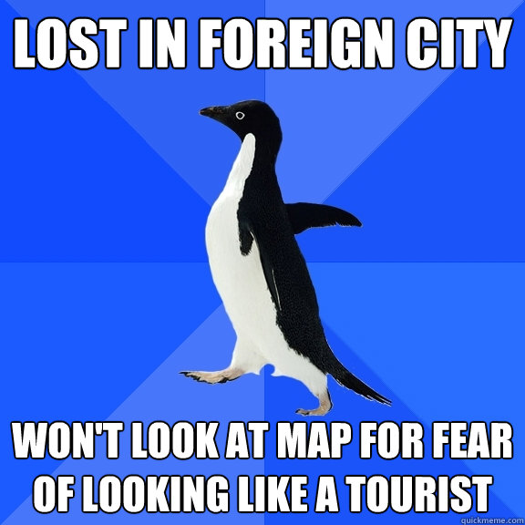 Lost in foreign city won't look at map for fear of looking like a tourist  Socially Awkward Penguin