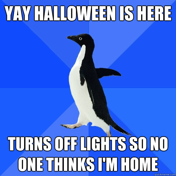 yay halloween is here turns off lights so no one thinks i'm home  Socially Awkward Penguin