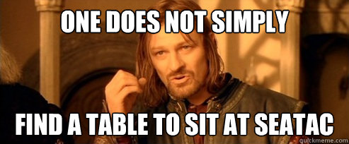 One does not simply find a table to sit at seatac  One Does Not Simply