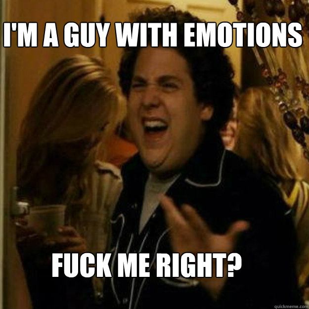 I'm a guy with emotions FUCK ME RIGHT? - I'm a guy with emotions FUCK ME RIGHT?  Misc