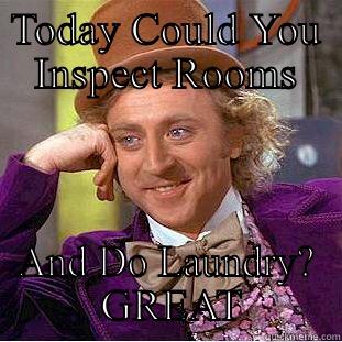 TODAY COULD YOU INSPECT ROOMS AND DO LAUNDRY?  GREAT Condescending Wonka