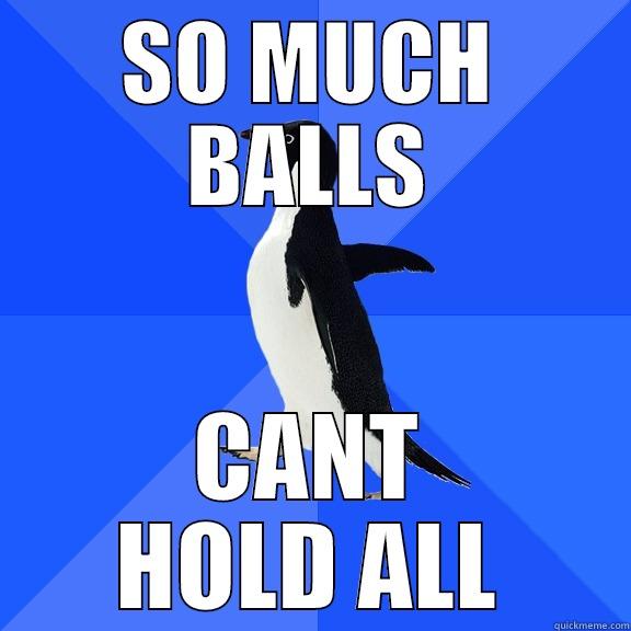 SO MUCH BALLS CANT HOLD ALL Socially Awkward Penguin