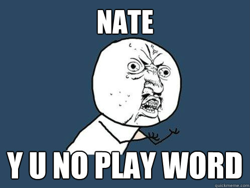 NATE Y U NO PLAY WORD  Y U No