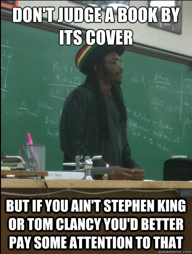 don't judge a book by its cover but if you ain't stephen king or tom clancy you'd better pay some attention to that  - don't judge a book by its cover but if you ain't stephen king or tom clancy you'd better pay some attention to that   Rasta Science Teacher