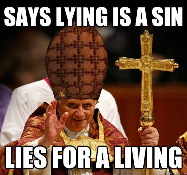 Says lying is a sin Lies for a living  Scumbag pope