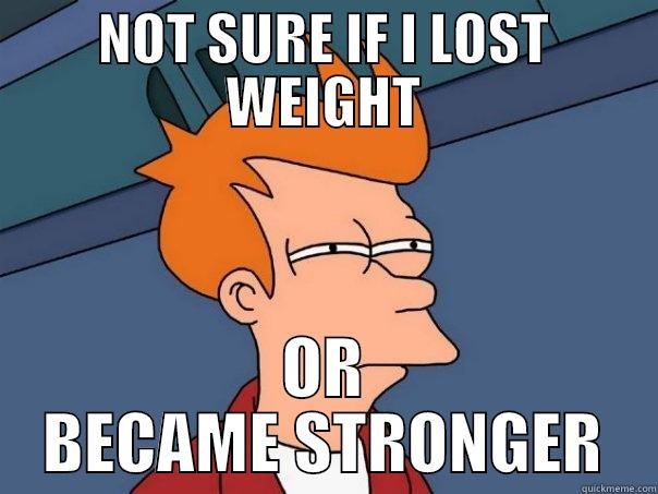 NOT SURE IF I LOST WEIGHT OR BECAME STRONGER Futurama Fry