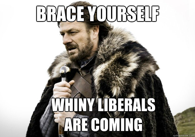 brace yourself Whiny Liberals 
are coming  brace yourself the soccer updates are coming